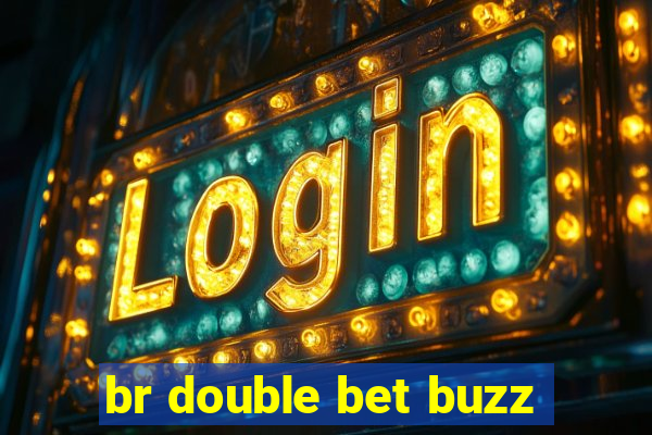 br double bet buzz